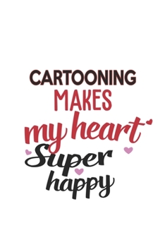 Cartooning Makes My Heart Super Happy  Cartooning Lovers Cartooning Obsessed Notebook A beautiful: Lined Notebook / Journal Gift, , 120 Pages, 6 x 9 ... , Cartooning Lover, Personalized Journal, C