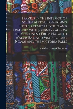 Paperback Travels in the Interior of South Africa, Comprising Fifteen Years' Hunting and Trading; With Journeys Across the Continent From Natal to Walvis Bay, a Book