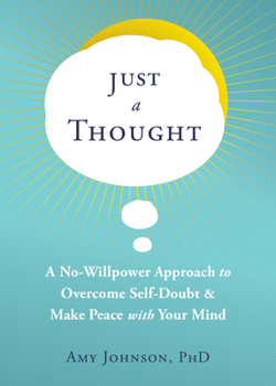 Just a Thought: A No-Willpower Approach to Overcome Self-Doubt and Make Peace with Your Mind