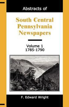 Paperback Abstracts of South Central Pennsylvania Newspapers, Volume 1, 1785-1790 Book