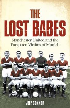 Paperback The Lost Babes: Manchester United and the Forgotten Victims of Munich Book