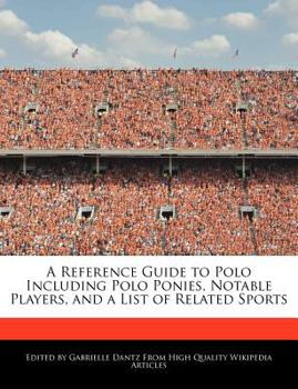 Paperback A Reference Guide to Polo Including Polo Ponies, Notable Players, and a List of Related Sports Book