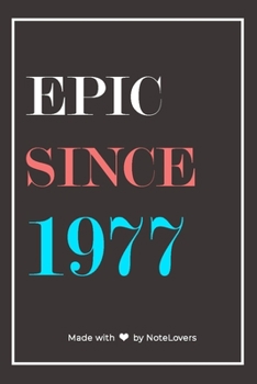 Epic Since 1977 Notebook Birthday Gift: Lined Notebook / Journal Gift, 120 Pages, 6x9, Soft Cover, Matte Finish