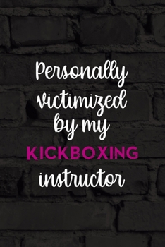 Personally Victimized By My Kickboxing Instructor: All Purpose 6x9 Blank Lined Notebook Journal Way Better Than A Card Trendy Unique Gift Black Wall Kickboxing