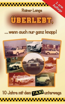 Überlebt, ... wenn auch nur ganz knapp!: 10 Jahre mit dem Taxi unterwegs (German Edition)