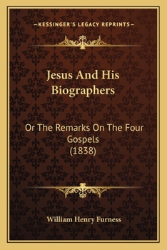 Paperback Jesus And His Biographers: Or The Remarks On The Four Gospels (1838) Book