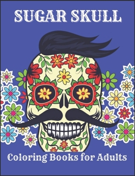 Paperback Sugar Skull Coloring Books for Adults: A Day of the Dead Sugar Skull Coloring Book for Adults Relaxation Book