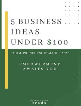 5 Business Ideas Under $100: Mom-Preneurship Made Easy, Low-capital startups with $100 or less