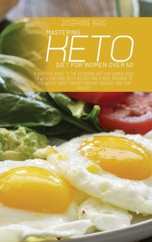 Mastering Keto Diet For Women Over 50: A Practical Guide To The Ketogenic Diet For Women Over 50 With Easy And Tasty Recipes And A Meal Program To ... Energy, Prevent Diseases And Stay Healthy