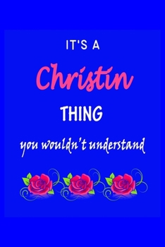 It's A  Christin  Thing You Wouldn't Understand: Christin  First Name Personalized Journal 6x9 Notebook, Wide Ruled (Lined) blank pages Funny  Cover for Girls and Women with Pink Name, Roses, on Blue