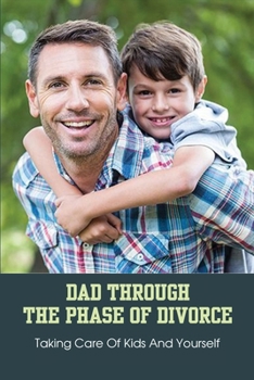 Paperback Dad Through The Phase Of Divorce: Taking Care Of Kids And Yourself: Being A Single Dad To A Daughter Book