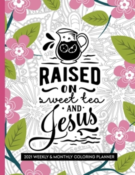 Raised On Sweet Tea And Jesus: 2021 Christian Coloring Planner for Southern Women