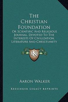 The Christian Foundation: Or Scientific And Religious Journal, Devoted To The Interests Of Civilization, Literature And Christianity