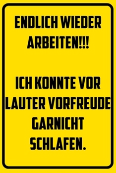 Endlich wieder arbeiten!!! Ich konnte vor lauter Vorfreude nicht schlafen.: Terminplaner 2020 mit lustigem Spruch  - Geschenk für Büro, ... Jahresplaner, Kalender 2019 (German Edition)