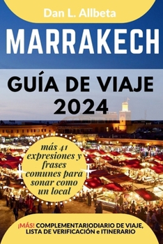 MARRAKECH Guía de viaje 2024: Para viajeros solitarios, familias, parejas y atracciones imperdibles con un plan de itinerario ideal de 7 días y una