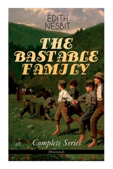 Paperback The Bastable Family - Complete Series (Illustrated): The Treasure Seekers, the Wouldbegoods, the New Treasure Seekers & Oswald Bastable and Others (Ad Book