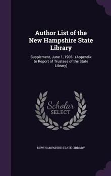 Hardcover Author List of the New Hampshire State Library: Supplement, June 1, 1906: (Appendix to Report of Trustees of the State Library) Book