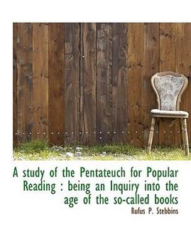 A Study of the Pentateuch for Popular Reading : Being an Inquiry into the age of the so-called Books