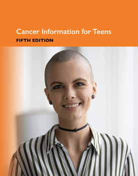 Cancer Information for Teens, 5th Ed.