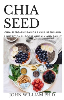 Paperback Chia Seed: Chia Sееdѕ-Thе Basics & Chia Seeds Add A Nutritional Boost Quickly And Easily Book