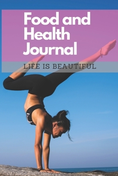Food and Health Journal/Food Diary/Fitness Journal Notebook (Life is Beautiful): Record Eating, Plan Meals, Food Journal and Activity Tracker (111 Pages, 6 x 9)