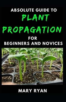 Paperback Absolute Guide To Plant Propagation For Beginners And Novices Book