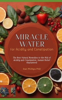 Paperback Miracle Water for Acidity and Constipation: The Best Natural Remedies to Get Rid of Acidity and Constipation, Instant Relief Guaranteed Book