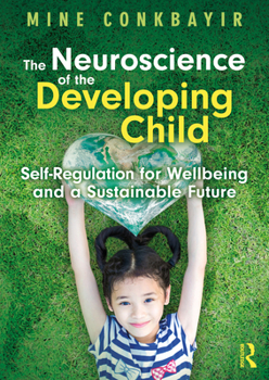 Paperback The Neuroscience of the Developing Child: Self-Regulation for Wellbeing and a Sustainable Future Book