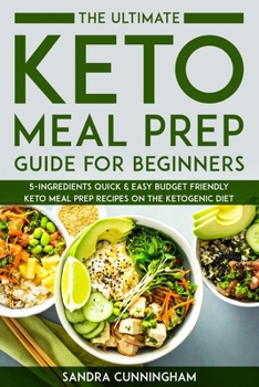 Paperback The Ultimate Keto Meal Prep Guide for Beginners: 5-Ingredients Quick & Easy Budget Friendly Keto Meal Prep Recipes on the Ketogenic Diet Book