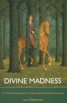 Hardcover Divine Madness: On Interpreting Literatures, Music, and the Visual Arts Ironically Book