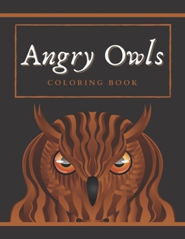 Angry Owls Coloring Book: Amazing Coloring Pages For Adults And Teenagers Best Gift For Owls Lovers