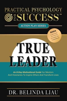 Paperback Practical Psychology For Success True Leader: An 8-Day Motivational Guide For Mentors And Visionaries To Inspire Others And Transform Lives Book