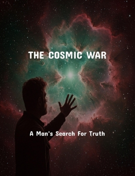 The Cosmic War: A Man'S Search For Truth