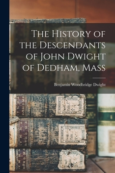 Paperback The History of the Descendants of John Dwight of Dedham, Mass Book