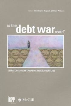 Paperback Is the Debt War Over?: Dispatches from Canada's Fiscal Frontline Book