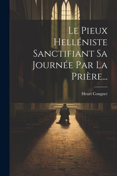 Paperback Le Pieux Helléniste Sanctifiant Sa Journée Par La Prière... [French] Book