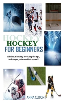 Paperback Hockey for Beginners: All about hockey involving the tips, techniques, rules and lots more!! Book