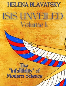 Isis Unveiled: A Master Key to the Mysteries of Ancient and Modern Science and Theology; Volume 1