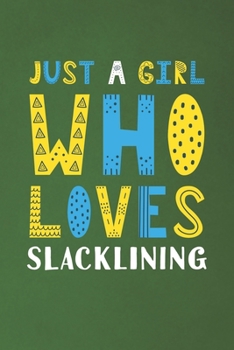 Paperback Just A Girl Who Loves Slacklining: Funny Slacklining Lovers Girl Women Gifts Dot Grid Journal Notebook 6x9 120 Pages Book