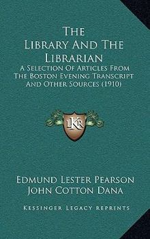 The Library and the Librarian: A Selection of Articles from the Boston Evening Transcript and Other Sources - Book #2 of the Librarian's Series