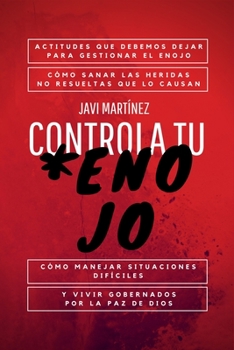 Paperback Controla Tu Enojo: ACTITUDES que debemos DEJAR para GESTIONAR el ENOJO, cómo SANAR LAS HERIDAS no resueltas que lo causan, cómo MANEJAR S [Spanish] Book