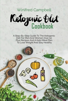 Paperback Ketogenic Diet Cookbook: A Step-By-Step Guide To The Ketogenic Diet For Men And Women Over 50 Plus Recipes And A Keto Meal Plan To Lose Weight Book