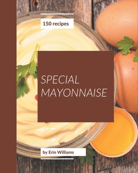 Paperback 150 Special Mayonnaise Recipes: A Mayonnaise Cookbook for Effortless Meals Book