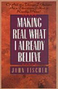 Paperback Making Real What I Already Believe: Of All the Things I Believe as a Christian, What is Really Mine? Book