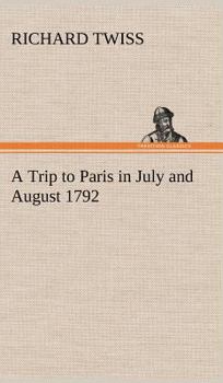 Hardcover A Trip to Paris in July and August 1792 Book