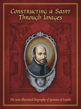 Constructing a Saint Through Images: The 1609 Illustrated Biography of Ignatius of Loyola