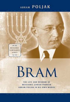 Bram: The Life and Wisdom of Messianic Jewish Pioneer Abram Poljak in his Own Words