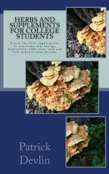 Paperback Herbs and Supplements for College Students: The most effective supplements, herbs, and activities to fight low energy, depression, & addiction. Achiev Book