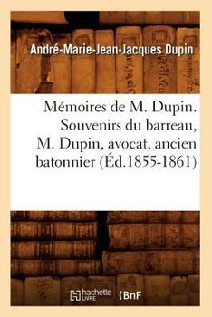 Paperback Mémoires de M. Dupin. Souvenirs Du Barreau, M. Dupin, Avocat, Ancien Batonnier (Éd.1855-1861) [French] Book