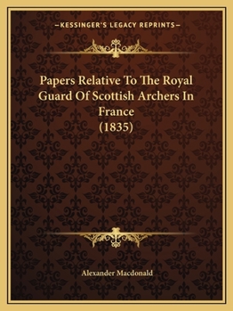 Paperback Papers Relative To The Royal Guard Of Scottish Archers In France (1835) Book